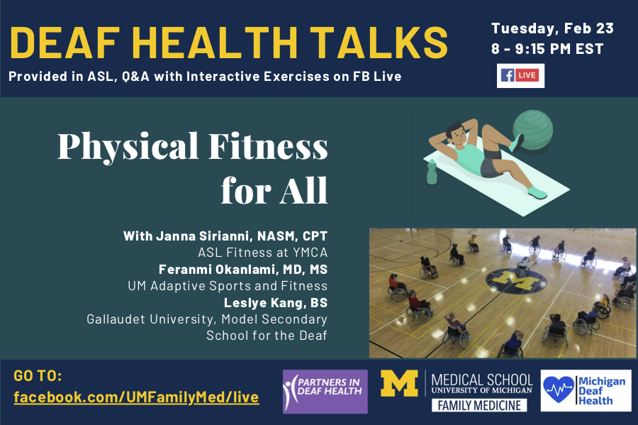 Deaf Health Talks, Tuesday, February 23, 2021 from 8-9:15PM Eastern. Provided in ASL, Q&A with interactive exercises on FB Live. Physical Fitness for All. With Janna Sirlanni, NASM, CPT, personal trainer at YMCA. Feranmi Okanlami, MD, MS, UM Adaptive Spor